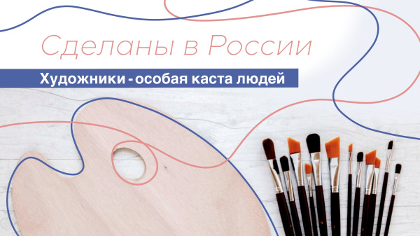 Сделаны в России. "Художники - особая каста людей"