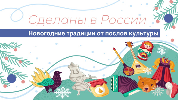 Сделаны в России. "Новогодние традиции от послов культуры"